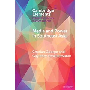 George, Cherian Media and Power in Southeast Asia (Elements in Politics and Society in Southeast Asia) George, Cherian Media and Power in Southeast Asia (Elements in Politics and Society in Southeast Asia)