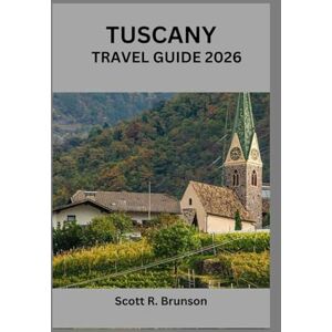 Scott TUSCANY TRAVEL GUIDE 2026: The Ultimate Tuscany Adventure: Insider Tips, Must-See Attractions, and Local Secrets Revealed Scott TUSCANY TRAVEL GUIDE 2026: The Ultimate Tuscany Adventure: Insider Tips, Must-See Attractions, and Local Secrets Revealed