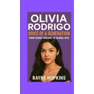 HOPKINS, RAYNE Olivia Rodrigo: Voice of a Generation: From Disney Dreams to Global Hits HOPKINS, RAYNE Olivia Rodrigo: Voice of a Generation: From Disney Dreams to Global Hits