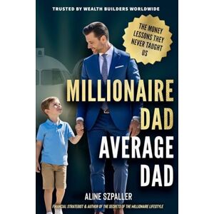 Szpaller, Aline MILLIONAIRE DAD, AVERAGE DAD: THE MONEY LESSONS THEY NEVER TAUGHT US (The Millionaire Mastery Series) Szpaller, Aline MILLIONAIRE DAD, AVERAGE DAD: THE MONEY LESSONS THEY NEVER TAUGHT US (The Millionaire Mastery Series)