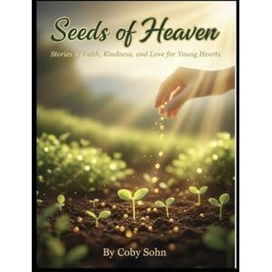 Coby Seeds of Heaven: Stories of Faith, Hope, and Love for Young Hearts Coby Seeds of Heaven: Stories of Faith, Hope, and Love for Young Hearts