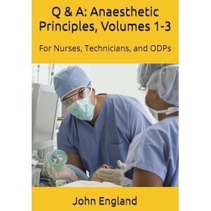 England, John Q & A: Anaesthetic Principles, Volumes 1-3: For Anaesthetic Nurses & Technicians (Perioperative Guides) England, John Q & A: Anaesthetic Principles, Volumes 1-3: For Anaesthetic Nurses & Technicians (Perioperative Guides)