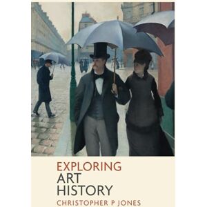 Jones, Christopher P Exploring Art History: Vital questions about the story of art Jones, Christopher P Exploring Art History: Vital questions about the story of art