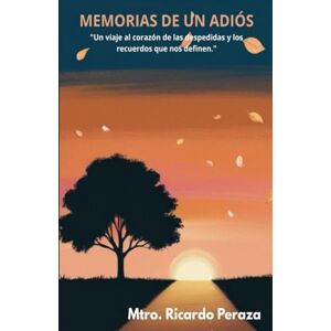 Peraza, Mtro Ricardo Memorias de un adiós: "Un viaje al corazón de las despedidas y los recuerdos que nos definen. Peraza, Mtro Ricardo Memorias de un adiós: "Un viaje al corazón de las despedidas y los recuerdos que nos definen.
