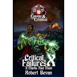 Bevan, Robert Critical Failures X (Caverns and Creatures) Bevan, Robert Critical Failures X (Caverns and Creatures)