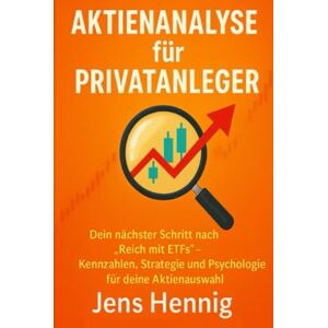 Hennig, Jens Aktienanalyse für Privatanleger: Dein nächster Schritt nach „Reich mit ETFs“ Kennzahlen, Strategie und Psychologie für deine Aktienauswahl (Finanzwissen für Privatanleger) Hennig, Jens Aktienanalyse für Privatanleger: Dein nächster Schritt nach „Reich mit ETFs“ Kennzahlen, Strategie und Psychologie für deine Aktienauswahl (Finanzwissen für Privatanleger)