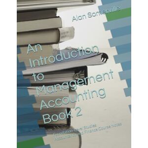 Somerville, Alan An Introduction to Management Accounting Book 2: Foundation-Level Studies Accountancy and Finance Course Notes (Accountancy and Finance Student Course Notes) Somerville, Alan An Introduction to Management Accounting Book 2: Foundation-Level Studies Accountancy and Finance Course Notes (Accountancy and Finance Student Course Notes)