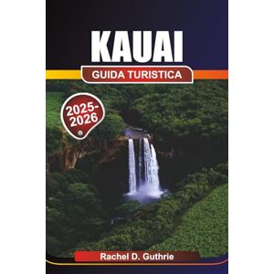 Guthrie, Rachel D. KAUAI GUIDA TURISTICA 2025-2026: Avventura, cultura e pianificazione delle vacanze sull'Isola Giardino Guthrie, Rachel D. KAUAI GUIDA TURISTICA 2025-2026: Avventura, cultura e pianificazione delle vacanze sull'Isola Giardino