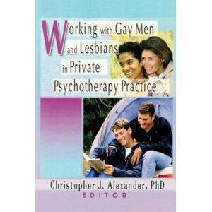 Alexander, Christopher J Working with Gay Men and Lesbians in Private Psychotherapy Practice Alexander, Christopher J Working with Gay Men and Lesbians in Private Psychotherapy Practice