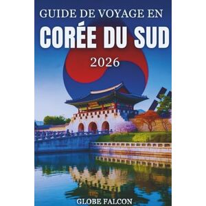 Falcon GUIDE DE VOYAGE EN CORÉE DU SUD 2026: Secrets locaux et expériences inoubliables pour les voyageurs novices et confirmés Falcon GUIDE DE VOYAGE EN CORÉE DU SUD 2026: Secrets locaux et expériences inoubliables pour les voyageurs novices et confirmés