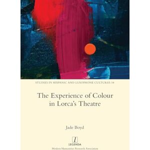 Boyd, Jade The Experience of Colour in Lorca's Theatre: 54 (Studies in Hispanic and Lusophone Cultures) Boyd, Jade The Experience of Colour in Lorca's Theatre: 54 (Studies in Hispanic and Lusophone Cultures)
