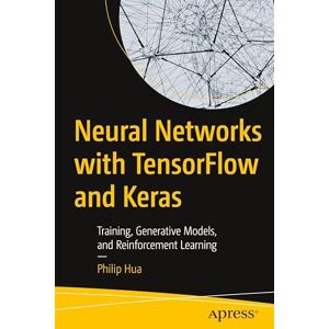 Hua, Philip Neural Networks with TensorFlow and Keras: Training, Generative Models, and Reinforcement Learning Hua, Philip Neural Networks with TensorFlow and Keras: Training, Generative Models, and Reinforcement Learning