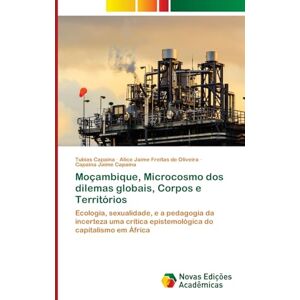 Capaina, Tubias Moçambique, Microcosmo dos dilemas globais, Corpos e Territórios: Ecologia, sexualidade, e a pedagogia da incerteza uma crítica epistemológica do capitalismo em África Capaina, Tubias Moçambique, Microcosmo dos dilemas globais, Corpos e Territórios: Ecologia, sexualidade, e a pedagogia da incerteza uma crítica epistemológica do capitalismo em África