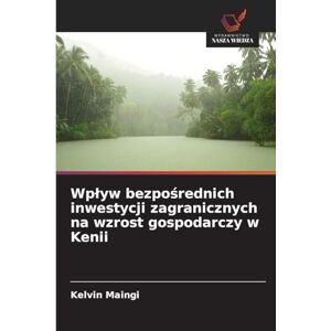 Maingi, Kelvin Wplyw bezpośrednich inwestycji zagranicznych na wzrost gospodarczy w Kenii Maingi, Kelvin Wplyw bezpośrednich inwestycji zagranicznych na wzrost gospodarczy w Kenii