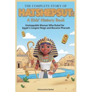ByNel, HistoryHub The Complete Story of HATSHEPSUT: A Kids' History Book: Unstoppable Woman Who Ruled for Egypt's Longest Reign and Became Pharaoh (History Books for Children) ByNel, HistoryHub The Complete Story of HATSHEPSUT: A Kids' History Book: Unstoppable Woman Who Ruled for Egypt's Longest Reign and Became Pharaoh (History Books for Children)