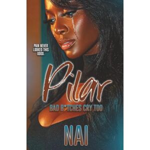 Nai Pilar:Bad B*tches Cry Too: An Urban Romance Standalone Nai Pilar:Bad B*tches Cry Too: An Urban Romance Standalone