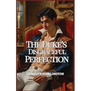 Starlington, Emmelyn The Duke’s Disgraceful Perfection: A Dangerous Regency Romance of Sinister Secrets, Stolen Glances, Sculpted Scandal and a Duke Too Perfect to Escape (The Scandalously Handsome Duke) Starlington, Emmelyn The Duke’s Disgraceful Perfection: A Dangerous Regency Romance of Sinister Secrets, Stolen Glances, Sculpted Scandal and a Duke Too Perfect to Escape (The Scandalously Handsome Duke)