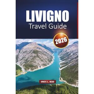 Reid, Owen L. Livigno Travel Guide 2026: Explore Alpine Ski Resorts, Scenic Hiking Trails, Local Food, Shopping, and Top Things to Do in Northern Italy Reid, Owen L. Livigno Travel Guide 2026: Explore Alpine Ski Resorts, Scenic Hiking Trails, Local Food, Shopping, and Top Things to Do in Northern Italy
