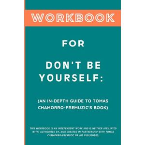 Zenith, Blaine Workbook for Don't Be Yourself: An In-Depth Guide to Tomas Chamorro-Premuzic's Book Zenith, Blaine Workbook for Don't Be Yourself: An In-Depth Guide to Tomas Chamorro-Premuzic's Book