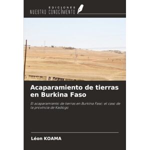 KOAMA, Léon Acaparamiento de tierras en Burkina Faso: El acaparamiento de tierras en Burkina Faso: el caso de la provincia de Kadiogo KOAMA, Léon Acaparamiento de tierras en Burkina Faso: El acaparamiento de tierras en Burkina Faso: el caso de la provincia de Kadiogo