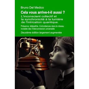 Del Medico, Bruno Cela vous arrive-t-il aussi ? Deuxième édition largement augmentée: L'inconscient collectif et la synchronicité à la lumière de l'intrication ... de Bruno Del Medico en français. (FRA)) Del Medico, Bruno Cela vous arrive-t-il aussi ? Deuxième édition largement augmentée: L'inconscient collectif et la synchronicité à la lumière de l'intrication ... de Bruno Del Medico en français. (FRA))
