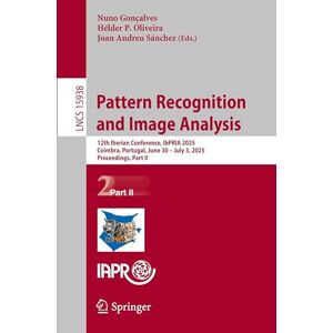 Pattern Recognition and Image Analysis: 12th Iberian Conference, IbPRIA 2025, Coimbra, Portugal, June 30 – July 3, 2025, Proceedings, Part II: 15938 (Lecture Notes in Computer Science, 15938) Pattern Recognition and Image Analysis: 12th Iberian Conference, IbPRIA 2025, Coimbra, Portugal, June 30 – July 3, 2025, Proceedings, Part II: 15938 (Lecture Notes in Computer Science, 15938)