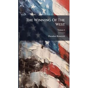 Roosevelt, Theodore The Winning Of The West Roosevelt, Theodore The Winning Of The West