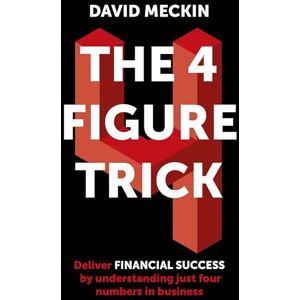 Meckin, David The 4 Figure Trick: The book for non-financial managers How to deliver financial success by understanding just four numbers in business Meckin, David The 4 Figure Trick: The book for non-financial managers How to deliver financial success by understanding just four numbers in business
