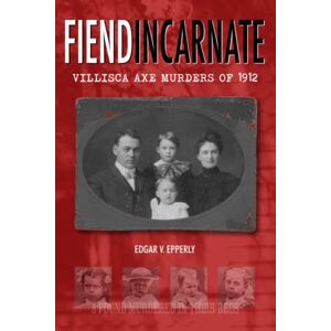 Epperly, Edgar V. Fiend Incarnate: Villisca Axe Murders of 1912 Epperly, Edgar V. Fiend Incarnate: Villisca Axe Murders of 1912