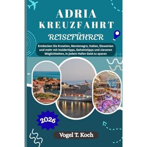 Koch, Vogel T. ADRIAKREUZFAHRT REISEFÜHRER: Entdecken Sie Kroatien, Montenegro, Italien, Slowenien und mehr mit Insidertipps, Geheimtipps und cleveren ... zu sparen (Vogel Koch der Entdecker (DE)) Koch, Vogel T. ADRIAKREUZFAHRT REISEFÜHRER: Entdecken Sie Kroatien, Montenegro, Italien, Slowenien und mehr mit Insidertipps, Geheimtipps und cleveren ... zu sparen (Vogel Koch der Entdecker (DE))