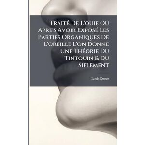 Esteve, Louis TraitÃ(c) De L'ouie Ou Apre's Avoir ExposÃ(c) Les Parties Organiques De L'oreille L'on Donne Une ThÃ(c)orie Du Tintouin & Du Siflement Esteve, Louis TraitÃ(c) De L'ouie Ou Apre's Avoir ExposÃ(c) Les Parties Organiques De L'oreille L'on Donne Une ThÃ(c)orie Du Tintouin & Du Siflement