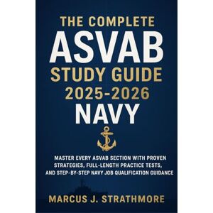 Strathmore, Marcus J. The Complete ASVAB Study Guide 2025-2026 Navy: Master Every ASVAB Section with Proven Strategies, Full-Length Practice Tests, and Step-by-Step Navy Job Qualification Guidance Strathmore, Marcus J. The Complete ASVAB Study Guide 2025-2026 Navy: Master Every ASVAB Section with Proven Strategies, Full-Length Practice Tests, and Step-by-Step Navy Job Qualification Guidance