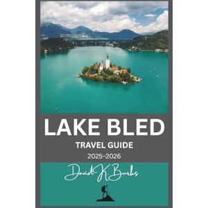 Burks, David K. LAKE BLED TRAVEL GUIDE 2025–2026: Explore Slovenia’s Lake, Island, Castle, and Surrounding Region with Detailed Maps and Planning (World Atlas Guides) Burks, David K. LAKE BLED TRAVEL GUIDE 2025–2026: Explore Slovenia’s Lake, Island, Castle, and Surrounding Region with Detailed Maps and Planning (World Atlas Guides)