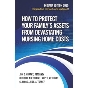 Murphy, Jodi HOW TO PROTECT YOUR FAMILY’S ASSETS FROM DEVASTATING NURSING HOME COSTS: Medicaid Secrets 2025 Indiana Edition Murphy, Jodi HOW TO PROTECT YOUR FAMILY’S ASSETS FROM DEVASTATING NURSING HOME COSTS: Medicaid Secrets 2025 Indiana Edition