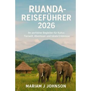 Johnson, Mariam J Ruanda-Reiseführer 2026: Ihr perfekter Begleiter für Kultur, Tierwelt, Abenteuer und lokale Erlebnisse Johnson, Mariam J Ruanda-Reiseführer 2026: Ihr perfekter Begleiter für Kultur, Tierwelt, Abenteuer und lokale Erlebnisse