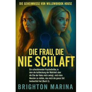 Marina DIE FRAU, DIE NIE SCHLAF: Ein schockierender Psychothriller, in dem die Enthüllung einer dunklen Ehe mich zwingt, dem lauernden Monster endlich ... 3). (DIE GEHEIMNISSE VON WILLOWBROOK HOUSE) Marina DIE FRAU, DIE NIE SCHLAF: Ein schockierender Psychothriller, in dem die Enthüllung einer dunklen Ehe mich zwingt, dem lauernden Monster endlich ... 3). (DIE GEHEIMNISSE VON WILLOWBROOK HOUSE)