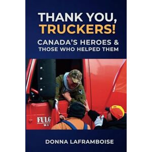 LAFRAMBOISE, DONNA Thank You, Truckers!: Canada's Heroes & Those Who Helped Them LAFRAMBOISE, DONNA Thank You, Truckers!: Canada's Heroes & Those Who Helped Them