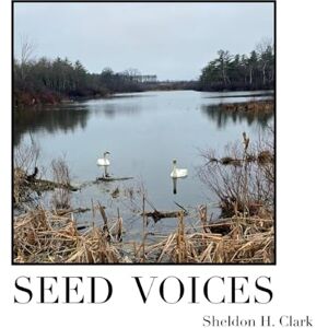 Clark, Sheldon H. Seed Voices (The Poetry of Sheldon Clark) Clark, Sheldon H. Seed Voices (The Poetry of Sheldon Clark)