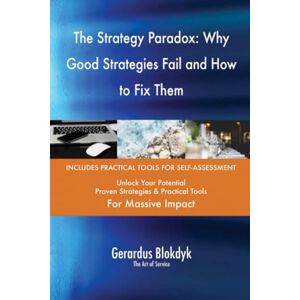 Gerardus Blokdyk - The Art of Service The Strategy Paradox: Why Good Strategies Fail and How to Fix Them Gerardus Blokdyk - The Art of Service The Strategy Paradox: Why Good Strategies Fail and How to Fix Them