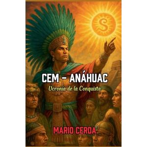 Cerda, Mario Cem Anáhuac, Ucronía de la conquista: 0 (Novelas: Civilizaciones Perdidas de México) Cerda, Mario Cem Anáhuac, Ucronía de la conquista: 0 (Novelas: Civilizaciones Perdidas de México)