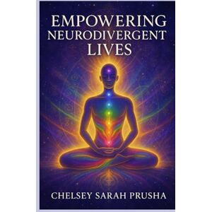 Prusha, Chelsey Sarah Empowering Neurodivergent Lives: Hypnosis and Life Coach Strategies for Holistic Healing Prusha, Chelsey Sarah Empowering Neurodivergent Lives: Hypnosis and Life Coach Strategies for Holistic Healing