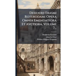 Erasmus, Desiderius Desiderii Erasmi Roterodami Opera Omnia Emendatiora Et Avctiora, Volume 7... Erasmus, Desiderius Desiderii Erasmi Roterodami Opera Omnia Emendatiora Et Avctiora, Volume 7...
