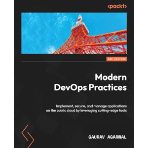 Agarwal, Gaurav Modern DevOps Practices: Implement, secure, and manage applications on the public cloud by leveraging cutting-edge tools Agarwal, Gaurav Modern DevOps Practices: Implement, secure, and manage applications on the public cloud by leveraging cutting-edge tools