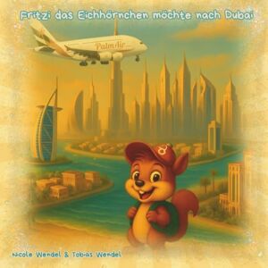 Wendel, Frau Nicole Fritzi das Eichhörnchen möchte nach Dubai (Mindful Hearts Books) Wendel, Frau Nicole Fritzi das Eichhörnchen möchte nach Dubai (Mindful Hearts Books)