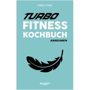 Falke, Eileen Turbo-Fitness-Kochbuch – Abnehmen: 100 schnelle Fitness-Rezepte für eine gesunde Ernährung und einen effizienten Fettabbau (inkl. Nährwertangaben, Ernährungsplan und Bonusrezepte) Falke, Eileen Turbo-Fitness-Kochbuch – Abnehmen: 100 schnelle Fitness-Rezepte für eine gesunde Ernährung und einen effizienten Fettabbau (inkl. Nährwertangaben, Ernährungsplan und Bonusrezepte)