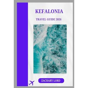 LORD, ZACHARY KEFALONIA TRAVEL GUIDE 2026: “Unlock the Secrets of Greece's Most Enchanting Island with Insider Tips and Local Insights” LORD, ZACHARY KEFALONIA TRAVEL GUIDE 2026: “Unlock the Secrets of Greece's Most Enchanting Island with Insider Tips and Local Insights”