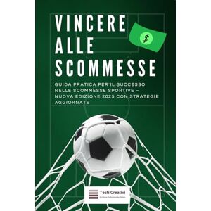Creativi, Testi Vincere alle Scommesse: Guida Pratica per il Successo nelle Scommesse Sportive – Nuova Edizione 2025 con Strategie Aggiornate Creativi, Testi Vincere alle Scommesse: Guida Pratica per il Successo nelle Scommesse Sportive – Nuova Edizione 2025 con Strategie Aggiornate