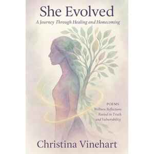 Vinehart, Christina “She Evolved: A Journey Through Healing and Homecoming”: Poems: Wellness Reflections Rooted in Truth and Vulnerability Vinehart, Christina “She Evolved: A Journey Through Healing and Homecoming”: Poems: Wellness Reflections Rooted in Truth and Vulnerability