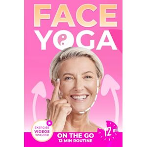 Greystone, Sarah B Face Yoga on the Go: An Easy 12-Minute Routine for Women Over 35 to Naturally Lift, Tighten, and Rejuvenate Your Face Greystone, Sarah B Face Yoga on the Go: An Easy 12-Minute Routine for Women Over 35 to Naturally Lift, Tighten, and Rejuvenate Your Face