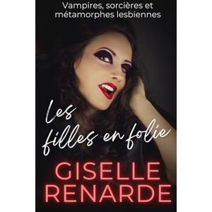 Renarde, Giselle Les filles en folie: Vampires, sorcières et métamorphes lesbiennes Renarde, Giselle Les filles en folie: Vampires, sorcières et métamorphes lesbiennes